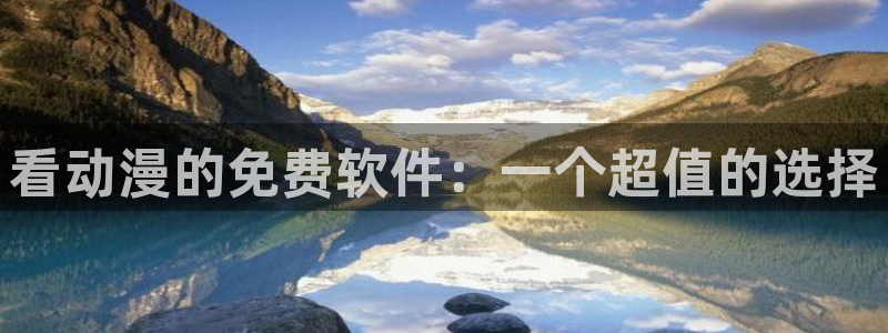 age动漫：看动漫的免费软件：一个超值的选择