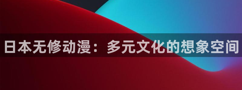 age动漫网官网入口：日本无修动漫：多元文化的想象空间