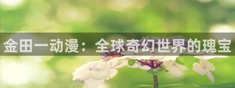 managereader漫画官网入口：金田一动漫：全球奇幻世界的瑰宝