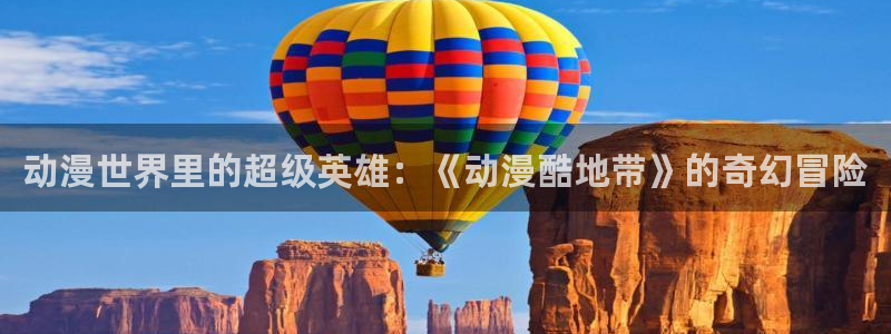 age动漫樱花：动漫世界里的超级英雄：《动漫酷地带》的奇幻冒险